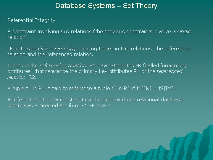 Database Systems – Set Theory Referential Integrity A constraint involving two relations (the previous