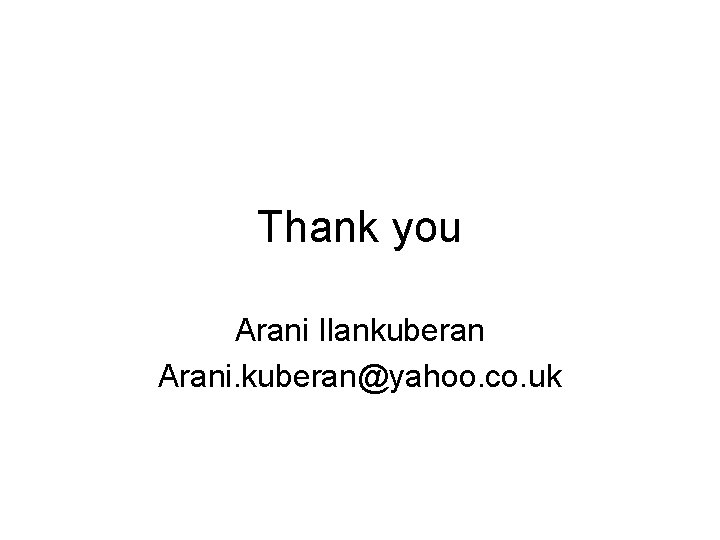 Thank you Arani Ilankuberan Arani. kuberan@yahoo. co. uk 