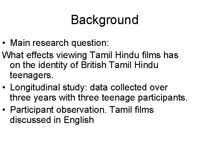 Background • Main research question: What effects viewing Tamil Hindu films has on the
