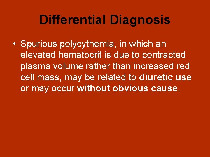 Differential Diagnosis • Spurious polycythemia, in which an elevated hematocrit is due to contracted