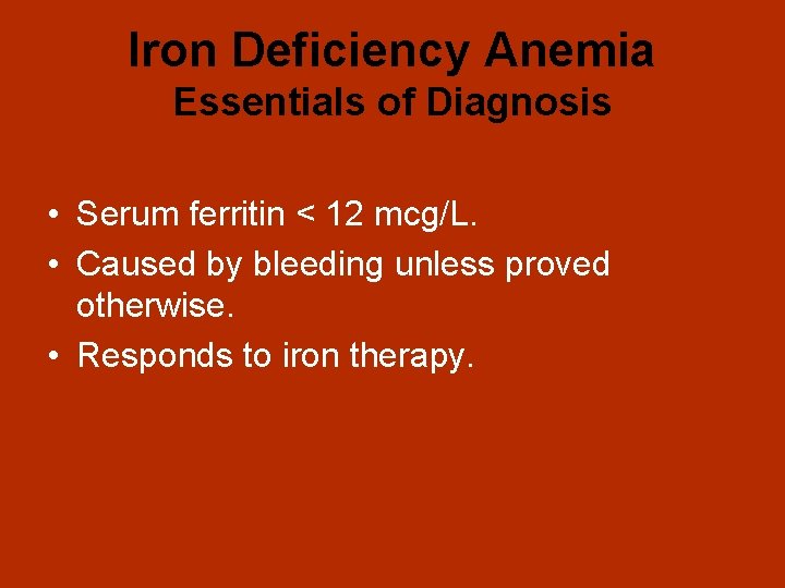 Iron Deficiency Anemia Essentials of Diagnosis • Serum ferritin < 12 mcg/L. • Caused
