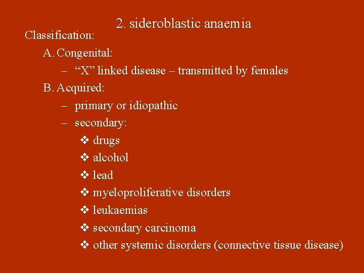 2. sideroblastic anaemia Classification: A. Congenital: – “X” linked disease – transmitted by females