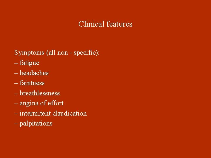 Clinical features Symptoms (all non - specific): – fatigue – headaches – faintness –