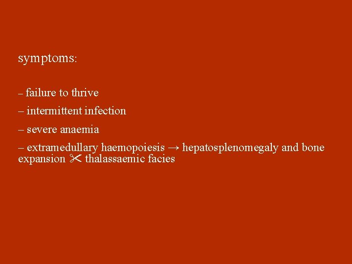 symptoms: – failure to thrive – intermittent infection – severe anaemia – extramedullary haemopoiesis