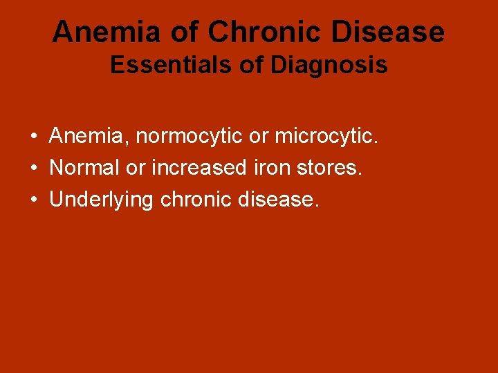 Anemia of Chronic Disease Essentials of Diagnosis • Anemia, normocytic or microcytic. • Normal