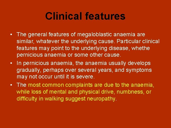 Clinical features • The general features of megaloblastic anaemia are similar, whatever the underlying