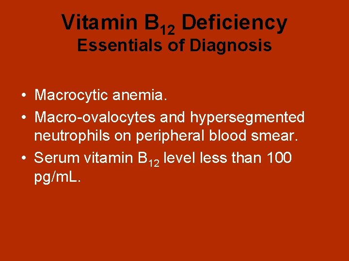 Vitamin B 12 Deficiency Essentials of Diagnosis • Macrocytic anemia. • Macro-ovalocytes and hypersegmented