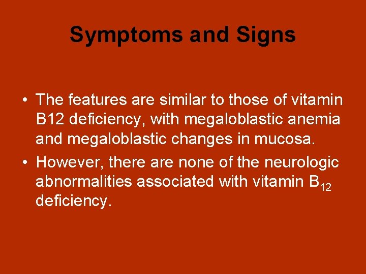 Symptoms and Signs • The features are similar to those of vitamin B 12