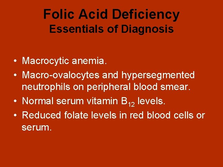 Folic Acid Deficiency Essentials of Diagnosis • Macrocytic anemia. • Macro-ovalocytes and hypersegmented neutrophils