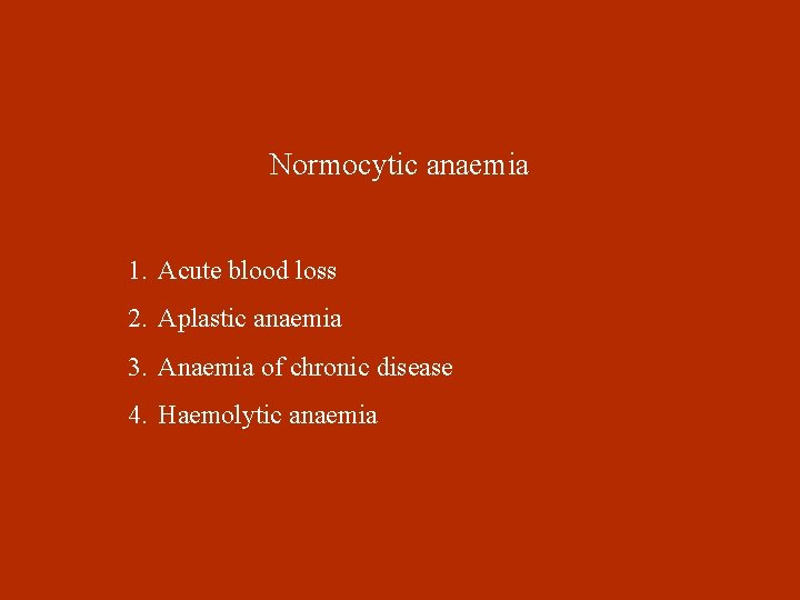 Normocytic anaemia 1. Acute blood loss 2. Aplastic anaemia 3. Anaemia of chronic disease