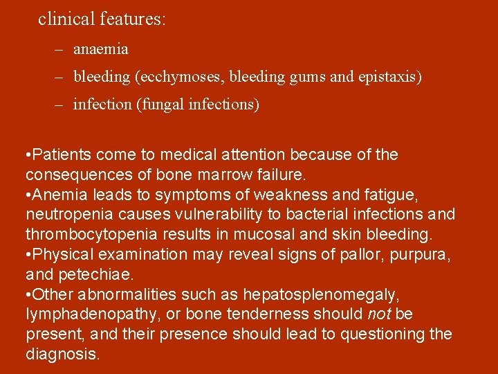 clinical features: – anaemia – bleeding (ecchymoses, bleeding gums and epistaxis) – infection (fungal
