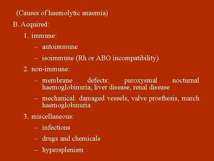 (Causes of haemolytic anaemia) B. Acquired: 1. immune: – autoimmune – isoimmune (Rh or