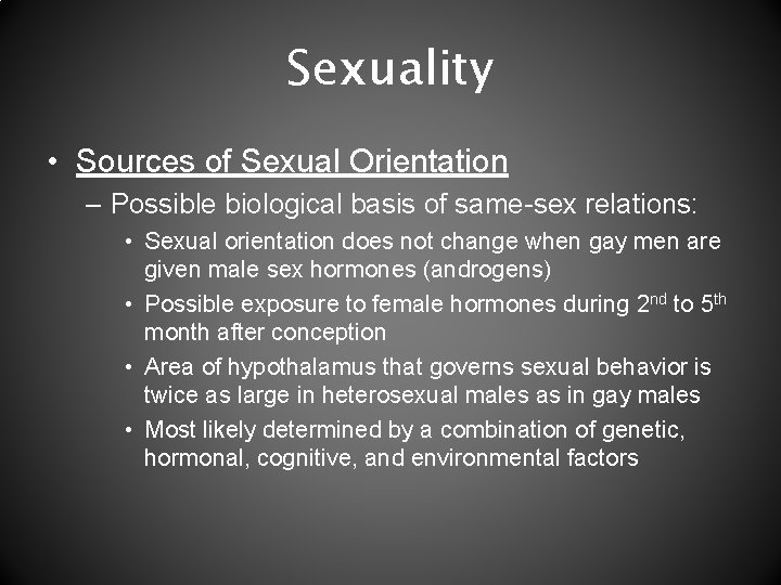 Sexuality • Sources of Sexual Orientation – Possible biological basis of same-sex relations: •