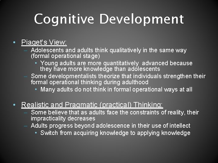 Cognitive Development • Piaget’s View: – Adolescents and adults think qualitatively in the same