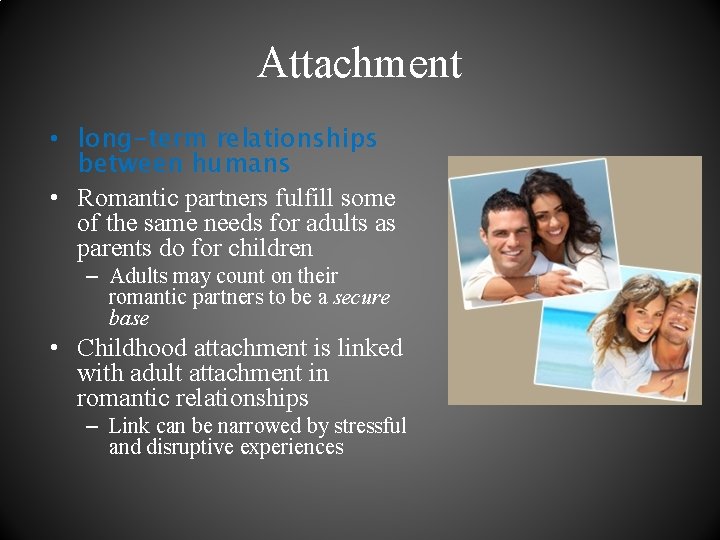 Attachment • long-term relationships between humans • Romantic partners fulfill some of the same