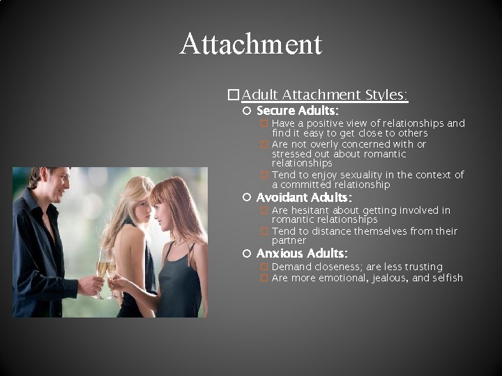 Attachment � Adult Attachment Styles: Secure Adults: � Have a positive view of relationships