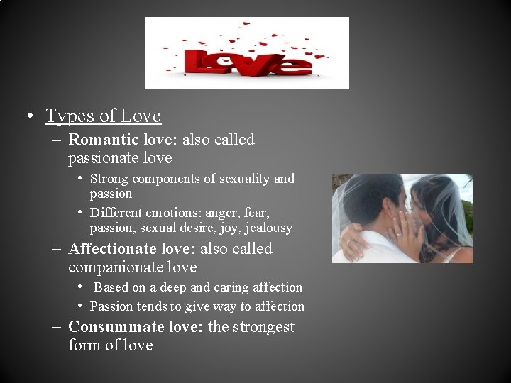 Love • Types of Love – Romantic love: also called passionate love • Strong