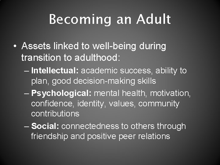 Becoming an Adult • Assets linked to well-being during transition to adulthood: – Intellectual: