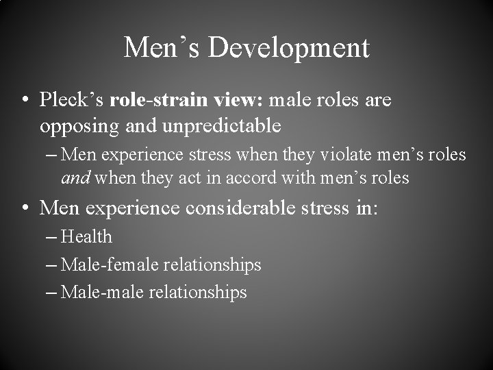 Men’s Development • Pleck’s role-strain view: male roles are opposing and unpredictable – Men
