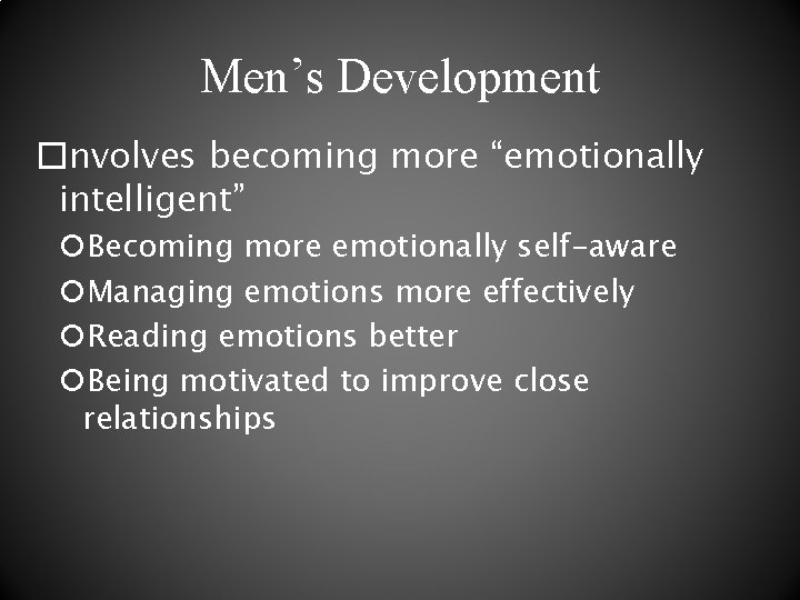 Men’s Development �Involves becoming more “emotionally intelligent” Becoming more emotionally self-aware Managing emotions more