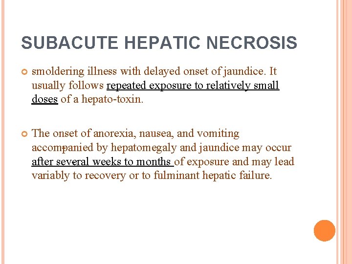 SUBACUTE HEPATIC NECROSIS smoldering illness with delayed onset of jaundice. It usually follows repeated
