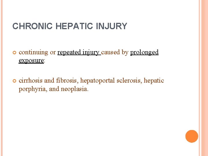 CHRONIC HEPATIC INJURY continuing or repeated injury caused by prolonged exposure: cirrhosis and fibrosis,