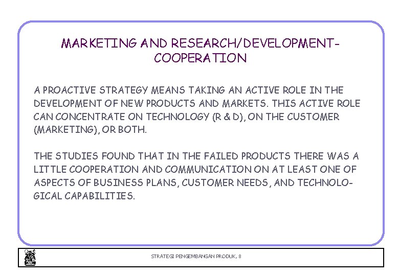 MARKETING AND RESEARCH/DEVELOPMENTCOOPERATION A PROACTIVE STRATEGY MEANS TAKING AN ACTIVE ROLE IN THE DEVELOPMENT