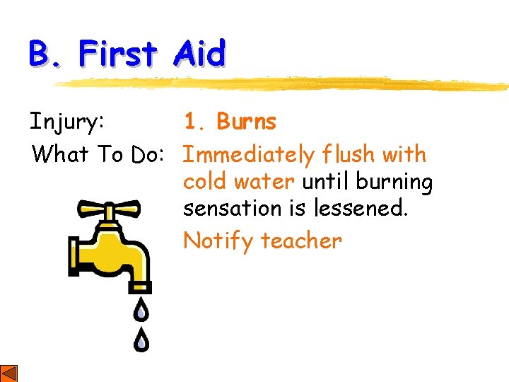 B. First Aid Injury: 1. Burns What To Do: Immediately flush with cold water