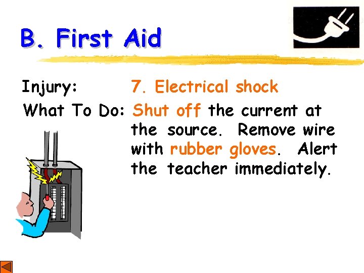 B. First Aid Injury: 7. Electrical shock What To Do: Shut off the current