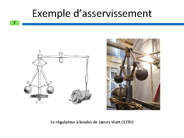 7 Exemple d’asservissement Le régulateur à boules de James Watt (1789) 