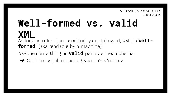 ALEXANDRA PROVO // CC -BY-SA 4. 0 Well-formed vs. valid XML As long as ALEXANDRA PROVO // CC -BY-SA 4. 0 Well-formed vs. valid XML As long as