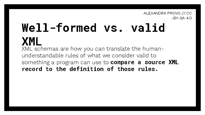 ALEXANDRA PROVO // CC -BY-SA 4. 0 Well-formed vs. valid XML schemas are how ALEXANDRA PROVO // CC -BY-SA 4. 0 Well-formed vs. valid XML schemas are how