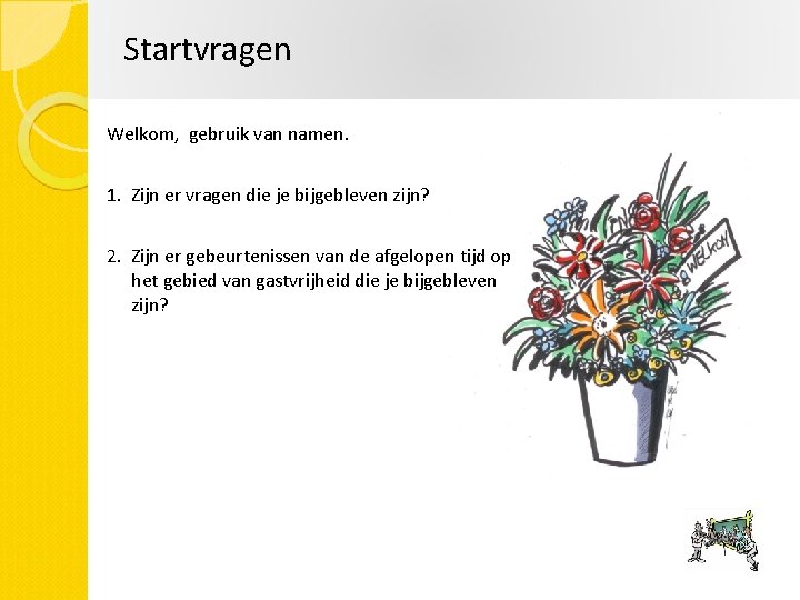 Startvragen Welkom, gebruik van namen. 1. Zijn er vragen die je bijgebleven zijn? 2.