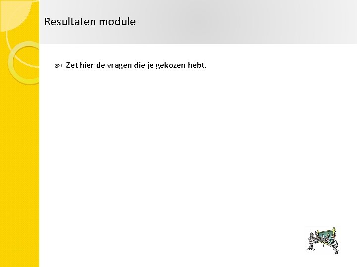 Resultaten module Zet hier de vragen die je gekozen hebt. 