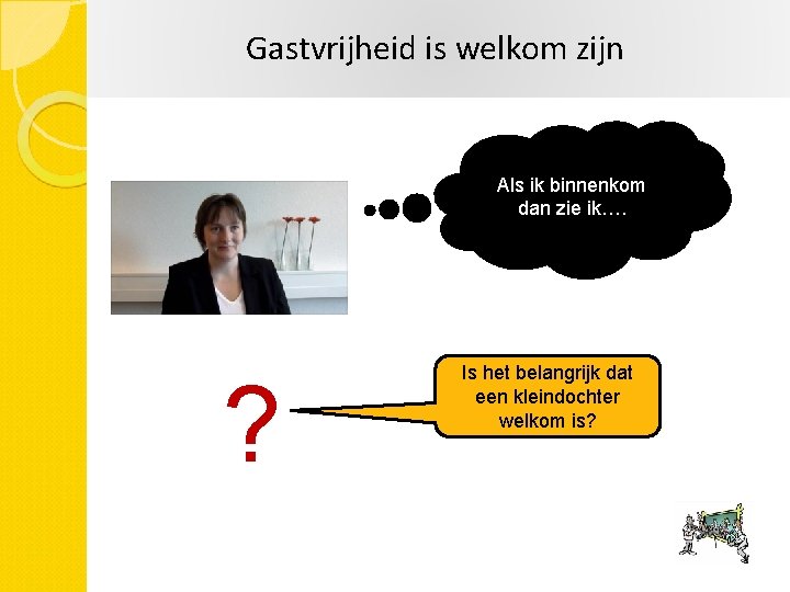 Gastvrijheid is welkom zijn Als ik binnenkom dan zie ik…. ? Is het belangrijk