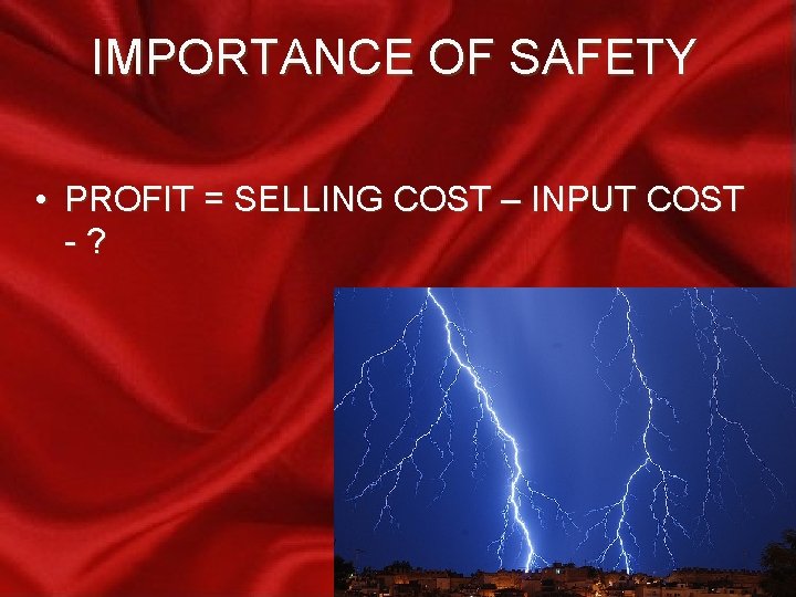 IMPORTANCE OF SAFETY • PROFIT = SELLING COST – INPUT COST -? Loss Control