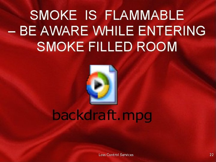 SMOKE IS FLAMMABLE – BE AWARE WHILE ENTERING SMOKE FILLED ROOM Loss Control Services