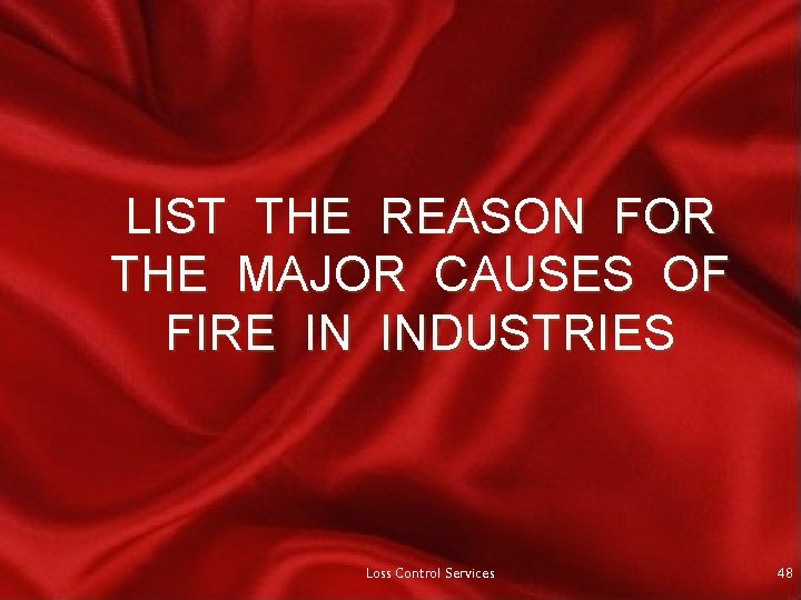 LIST THE REASON FOR THE MAJOR CAUSES OF FIRE IN INDUSTRIES Loss Control Services