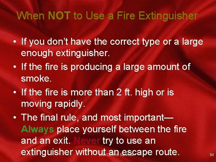 When NOT to Use a Fire Extinguisher • If you don’t have the correct