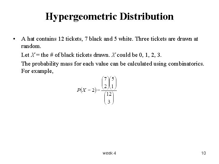 Hypergeometric Distribution • A hat contains 12 tickets, 7 black and 5 white. Three