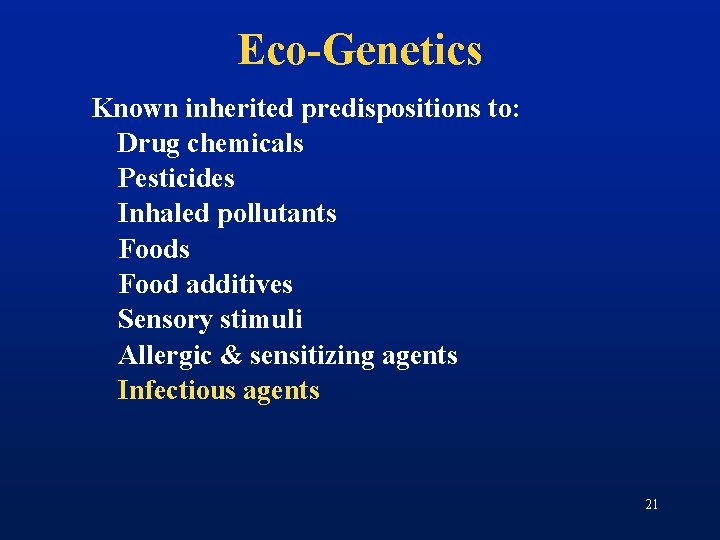 Eco-Genetics Known inherited predispositions to: Drug chemicals Pesticides Inhaled pollutants Food additives Sensory stimuli