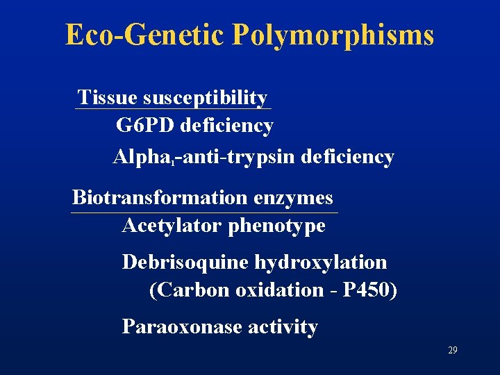 Eco-Genetic Polymorphisms Tissue susceptibility G 6 PD deficiency Alpha -anti-trypsin deficiency 1 Biotransformation enzymes