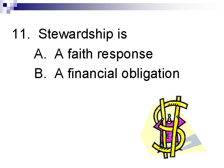 11. Stewardship is A. A faith response B. A financial obligation 