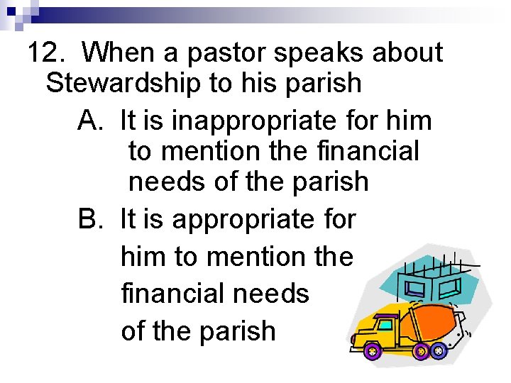 12. When a pastor speaks about Stewardship to his parish A. It is inappropriate