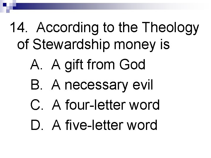 14. According to the Theology of Stewardship money is A. A gift from God