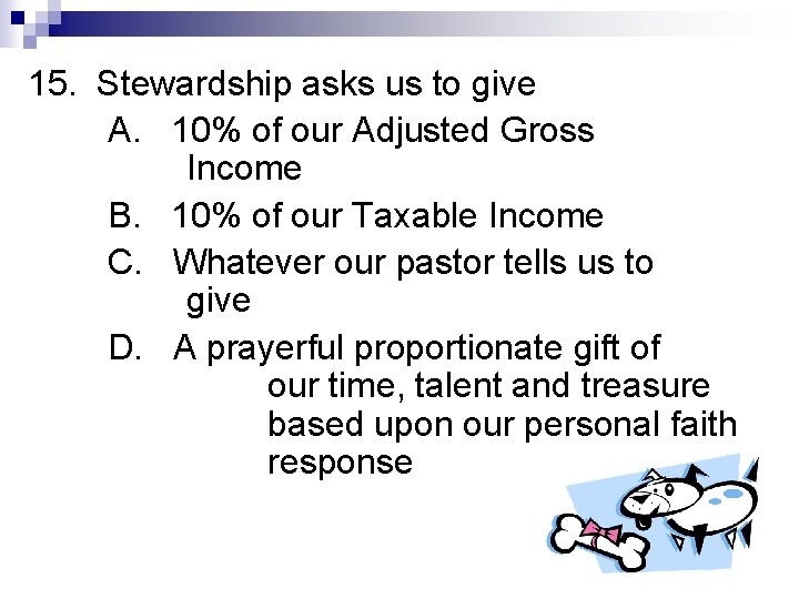 15. Stewardship asks us to give A. 10% of our Adjusted Gross Income B.