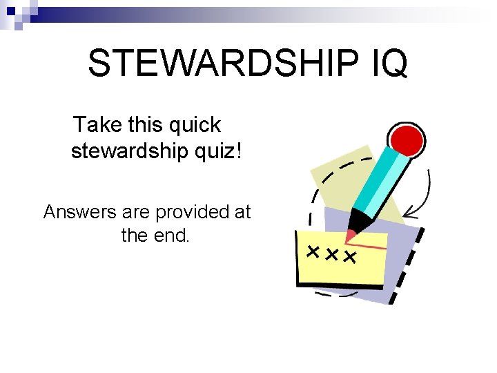 STEWARDSHIP IQ Take this quick stewardship quiz! Answers are provided at the end. 