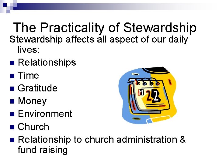 The Practicality of Stewardship affects all aspect of our daily lives: n Relationships n