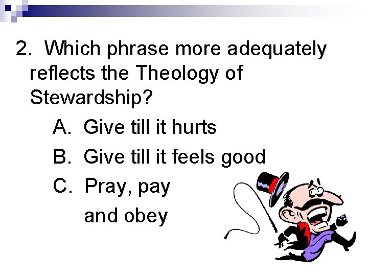 2. Which phrase more adequately reflects the Theology of Stewardship? A. Give till it