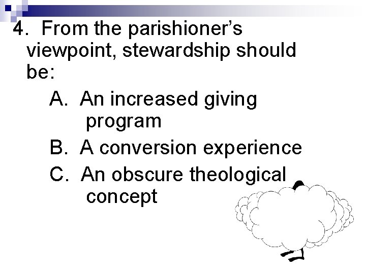 4. From the parishioner’s viewpoint, stewardship should be: A. An increased giving program B.